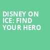 Disney On Ice Find Your Hero, KFC Yum Center, Louisville