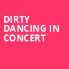 Dirty Dancing in Concert, Whitney Hall, Louisville